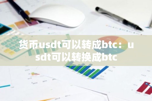 货币usdt可以转成btc：usdt可以转换成btc