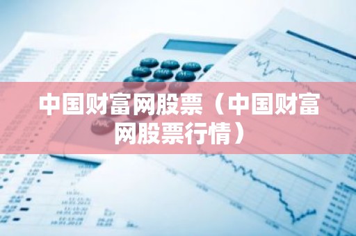 中国财富网股票（中国财富网股票行情）