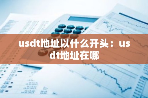 usdt地址以什么开头：usdt地址在哪