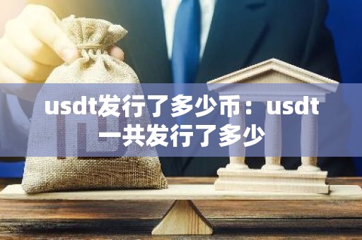 usdt发行了多少币：usdt一共发行了多少