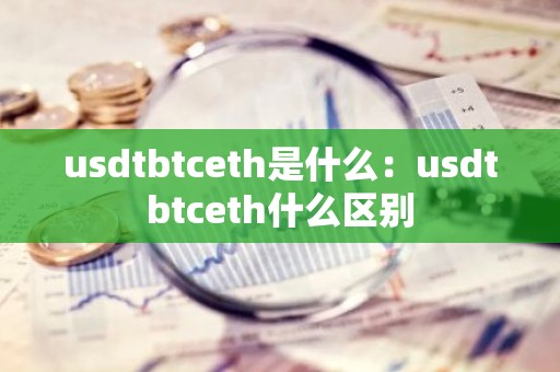 usdtbtceth是什么：usdtbtceth什么区别