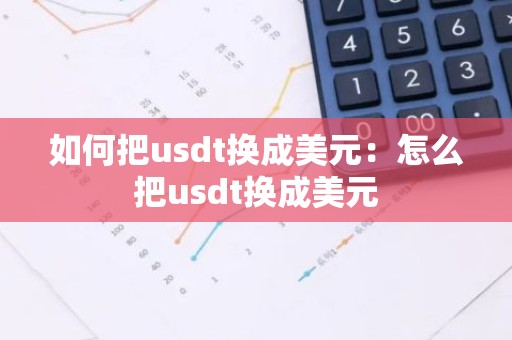 如何把usdt换成美元：怎么把usdt换成美元