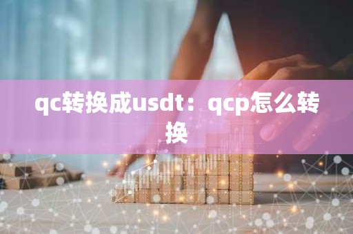 qc转换成usdt：qcp怎么转换