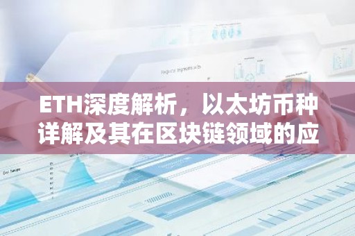 ETH深度解析，以太坊币种详解及其在区块链领域的应用