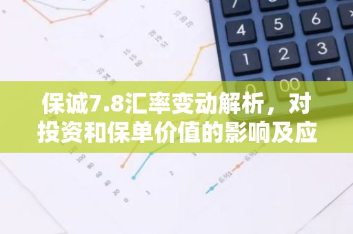 保诚7.8汇率变动解析，对投资和保单价值的影响及应对策略