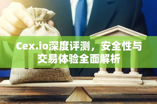 Cex.io深度评测，安全性与交易体验全面解析