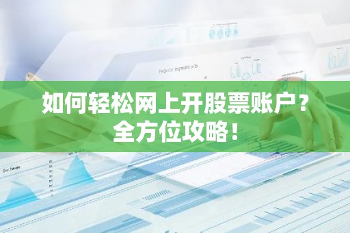 如何轻松网上开股票账户？全方位攻略！