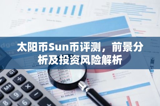 太阳币Sun币评测，前景分析及投资风险解析