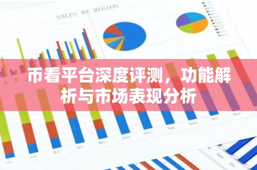 币看平台深度评测，功能解析与市场表现分析