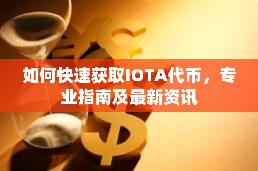 如何快速获取IOTA代币，专业指南及最新资讯