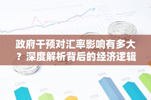 政府干预对汇率影响有多大？深度解析背后的经济逻辑
