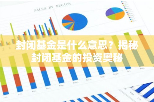 封闭基金是什么意思？揭秘封闭基金的投资奥秘