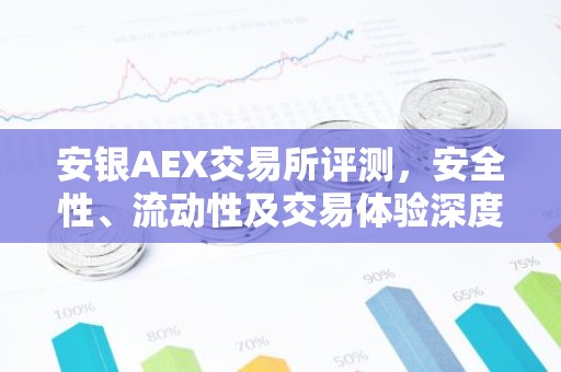 安银AEX交易所评测，安全性、流动性及交易体验深度解析