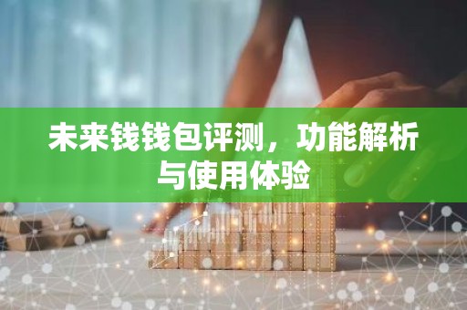 未来钱钱包评测，功能解析与使用体验