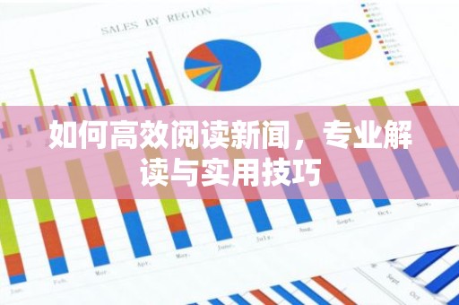 如何高效阅读新闻，专业解读与实用技巧