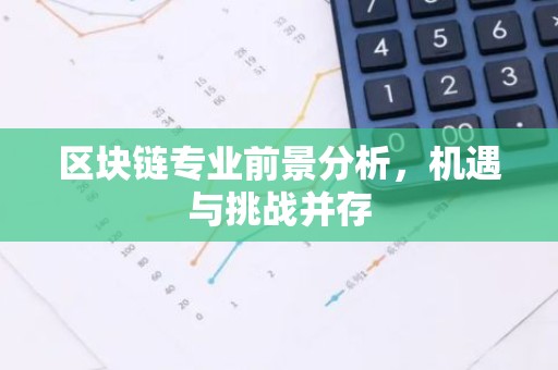 区块链专业前景分析，机遇与挑战并存