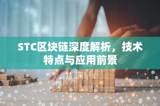 STC区块链深度解析，技术特点与应用前景