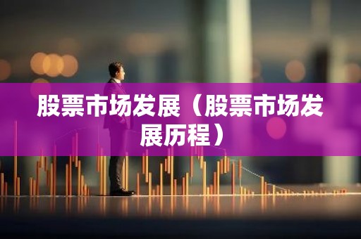 股票市场发展（股票市场发展历程）
