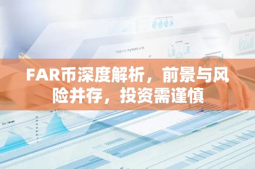 FAR币深度解析，前景与风险并存，投资需谨慎