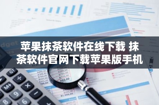 苹果抹茶软件在线下载 抹茶软件官网下载苹果版手机v6.8.4