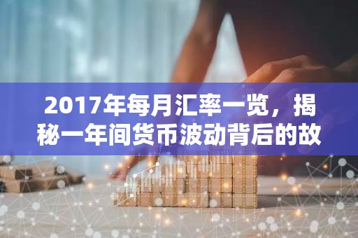 2017年每月汇率一览，揭秘一年间货币波动背后的故事