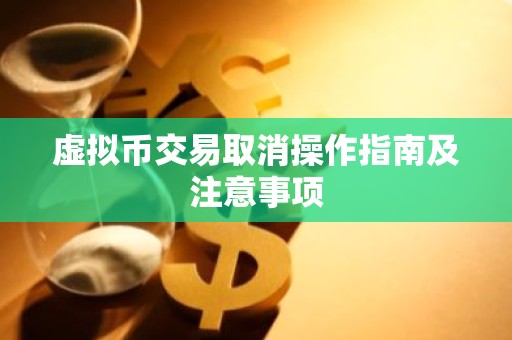 虚拟币交易取消操作指南及注意事项