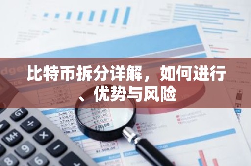 比特币拆分详解，如何进行、优势与风险