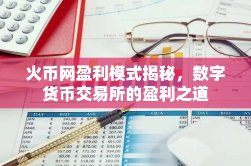 火币网盈利模式揭秘，数字货币交易所的盈利之道