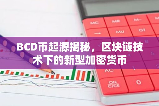 BCD币起源揭秘，区块链技术下的新型加密货币