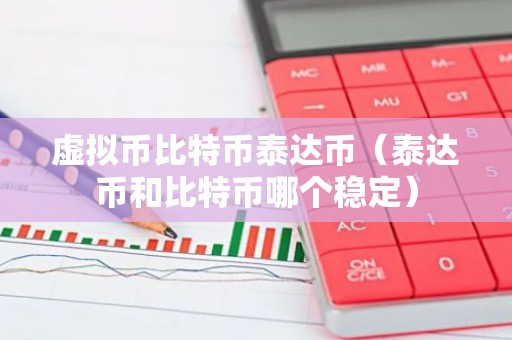 虚拟币比特币泰达币（泰达币和比特币哪个稳定）