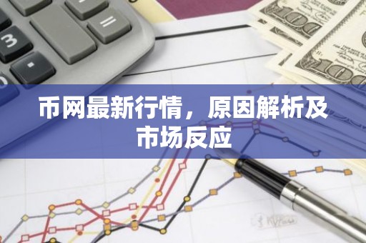 币网最新行情，原因解析及市场反应