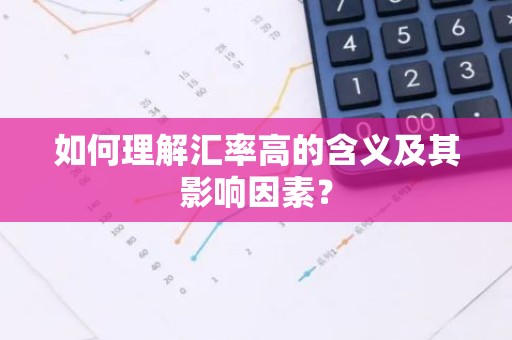 如何理解汇率高的含义及其影响因素？