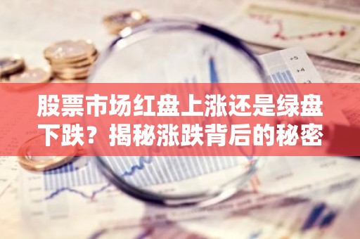 股票市场红盘上涨还是绿盘下跌？揭秘涨跌背后的秘密！