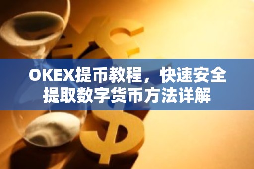 OKEX提币教程，快速安全提取数字货币方法详解