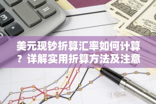 美元现钞折算汇率如何计算？详解实用折算方法及注意事项