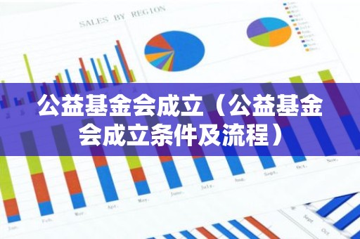 公益基金会成立（公益基金会成立条件及流程）