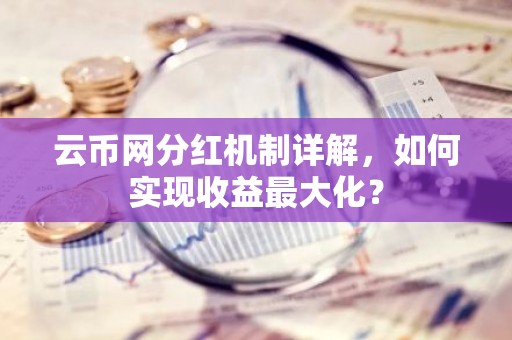 云币网分红机制详解，如何实现收益最大化？