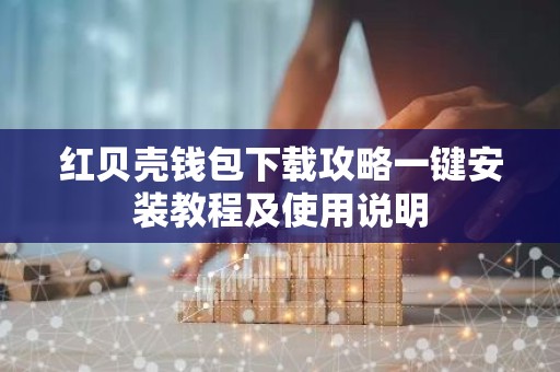 红贝壳钱包下载攻略一键安装教程及使用说明