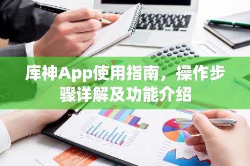 库神App使用指南，操作步骤详解及功能介绍