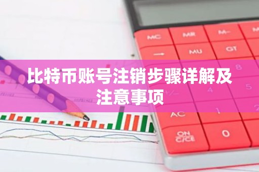 比特币账号注销步骤详解及注意事项