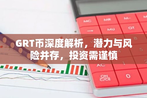 GRT币深度解析，潜力与风险并存，投资需谨慎