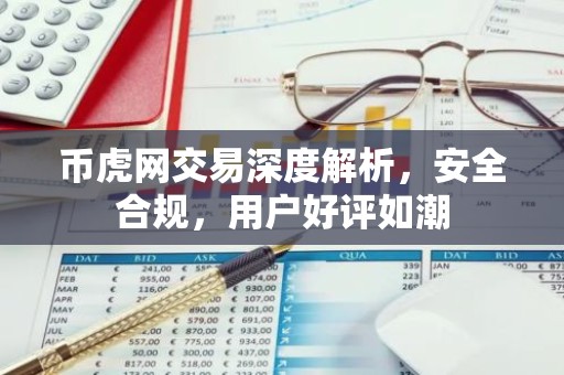币虎网交易深度解析，安全合规，用户好评如潮