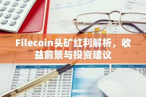 Filecoin头矿红利解析，收益前景与投资建议