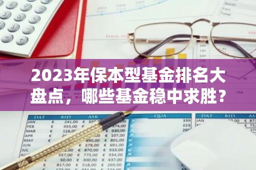 2023年保本型基金排名大盘点，哪些基金稳中求胜？