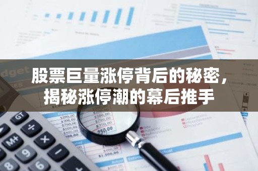 股票巨量涨停背后的秘密，揭秘涨停潮的幕后推手