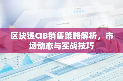 区块链CIB销售策略解析，市场动态与实战技巧