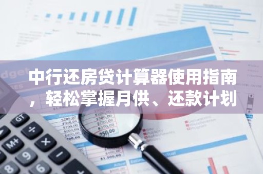 中行还房贷计算器使用指南，轻松掌握月供、还款计划！