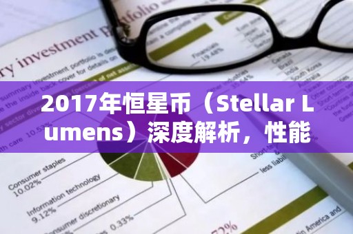 2017年恒星币（Stellar Lumens）深度解析，性能与前景分析