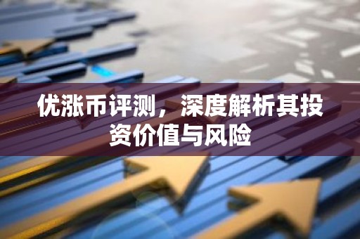 优涨币评测，深度解析其投资价值与风险
