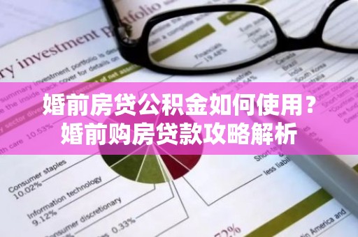 婚前房贷公积金如何使用？婚前购房贷款攻略解析